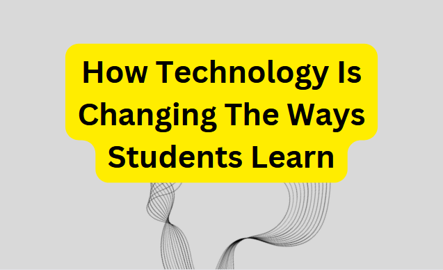 How Technology Is Changing The Ways Students Learn