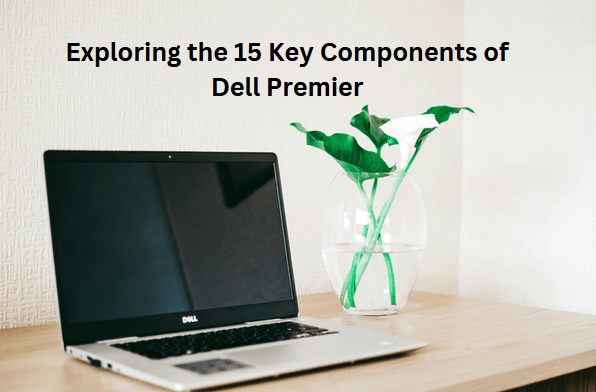 Exploring the 15 Key Components of Dell Premier
